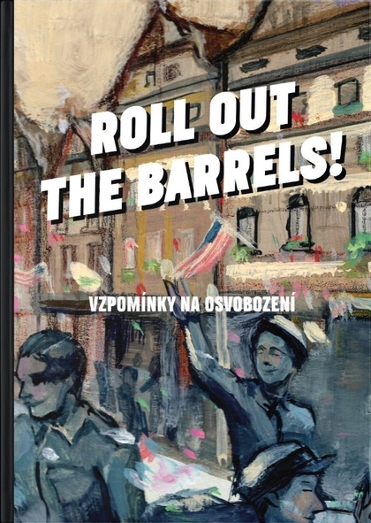 Roll out the barrels!: Vzpomínky na osvobození