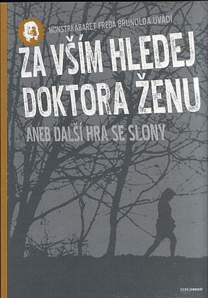 Monstrkabaret Freda Brunolda uvádí: Za vším hledej doktora Ženu aneb Další hra se slony